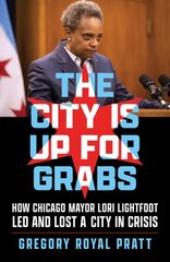 City Is Up for Grabs: How Chicago Mayor Lori Lightfoot Led and Lost a City in Crisis hind ja info | Elulooraamatud, biograafiad, memuaarid | kaup24.ee