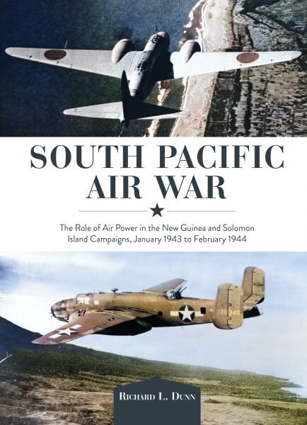 South Pacific Air War: The Role of Airpower in the New Guinea and Solomon Island Campaigns, January 1943 to February 1944 hind ja info | Ajalooraamatud | kaup24.ee