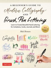 Beginner's Guide to Modern Calligraphy & Brush Pen Lettering: Learn to Create Beautiful Hand Lettering for Invitations, Cards, Journals and More! (400 Step-by-Step Examples) hind ja info | Tervislik eluviis ja toitumine | kaup24.ee