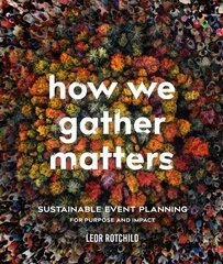 How We Gather Matters: Sustainable Event Planning for Purpose and Impact цена и информация | Книги по экономике | kaup24.ee