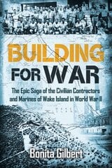 Building for War: The Epic Saga of the Civilian Contractors and Marines of Wake Island in World War II: The Epic Saga of the Civilian Contractors and Marines of Wake Island in World War II hind ja info | Ajalooraamatud | kaup24.ee