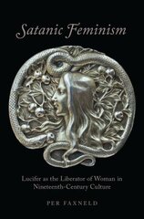 Satanic Feminism: Lucifer as the Liberator of Woman in Nineteenth-Century Culture цена и информация | Духовная литература | kaup24.ee