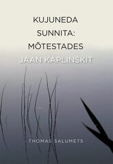 Kujuneda sunnita: mõtestades Jaan Kaplinskit цена и информация | Книги по социальным наукам | kaup24.ee