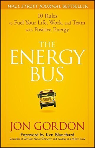 Energy Bus : 10 Rules to Fuel Your Life, Work, and Team with Positive Energy, The hind ja info | Eneseabiraamatud | kaup24.ee