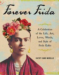 Forever Frida : A Celebration of the Life, Art, Loves, Words, and Style of Frida Kahlo hind ja info | Elulooraamatud, biograafiad, memuaarid | kaup24.ee