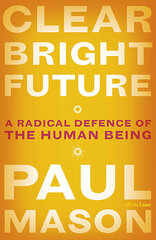 Clear Bright Future : A Radical Defence of the Human Being hind ja info | Eneseabiraamatud | kaup24.ee