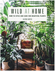 Wild at Home: How to Style and Care for Beautiful Plants цена и информация | Книги по садоводству | kaup24.ee