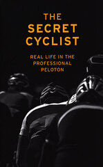 Secret Cyclist : Real Life as a Rider in the Professional Peloton, The цена и информация | Романы | kaup24.ee