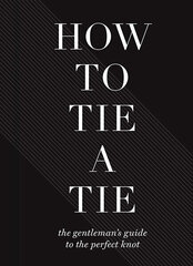 How To Tie A Tie : The Gentleman's Guide to the Perfect Knot hind ja info | Romaanid | kaup24.ee