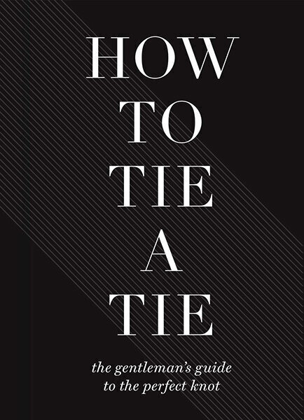 How To Tie A Tie : The Gentleman's Guide to the Perfect Knot hind ja info | Romaanid  | kaup24.ee