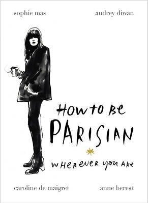 How to be Parisian : Wherever You Are цена и информация | Eneseabiraamatud | kaup24.ee