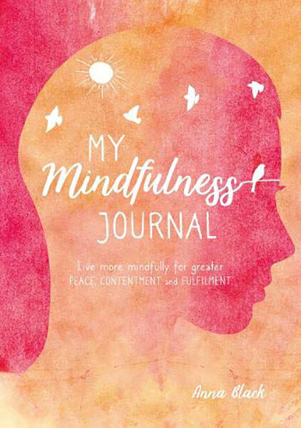 My Mindfulness Journal : Live More Mindfully for Greater Peace, Contentment and Fulfilment цена и информация | Eneseabiraamatud | kaup24.ee