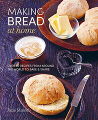 Making Bread at Home : Over 50 Recipes from Around the World to Bake and Share цена и информация | Книги рецептов | kaup24.ee