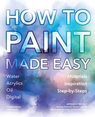 How to Paint Made Easy: Water Oils, Acrylics, & Digital цена и информация | Romaanid  | kaup24.ee
