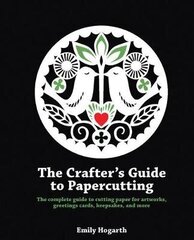 Crafter's Guide To Papercutting: The Complete Guide To Cutting Paper For Artworks, Greetings Cards, Keepsakes And More hind ja info | Kunstiraamatud | kaup24.ee