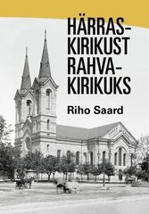 Härraskirikust Rahvakirikuks: Eesti tahvusest Luterliku Vaimulikkonna kujunemine ja Eesti Evangeelse Luterliku Kiriku sünd цена и информация | Духовная литература | kaup24.ee