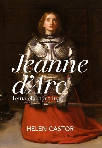 Jeanne D'arc: Tema elu ja aja lugu цена и информация | Ajalooraamatud | kaup24.ee