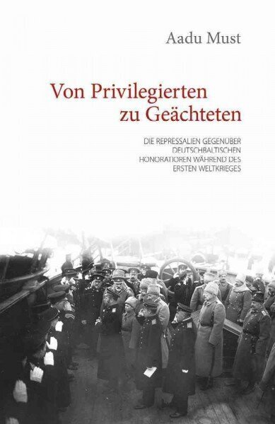 Von Privilegierten Zu Geachteten: Die Repressalien Gegenuber Deutschbaltischen Honoratioren Wahrend Des Ersten Weltkrieges hind ja info | Ajalooraamatud | kaup24.ee