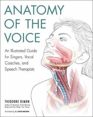 Anatomy Of The Voice: An Illustrated Guide For Singers, Vocal Coaches, And Speech Therapists цена и информация | Entsüklopeediad, teatmeteosed | kaup24.ee