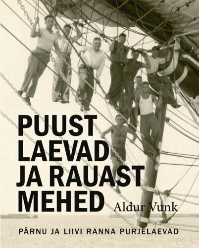 Puust Laevad Ja Rauast Mehed: Pärnu Ja Liivi Ranna Purjelaevad цена и информация | Ajalooraamatud | kaup24.ee