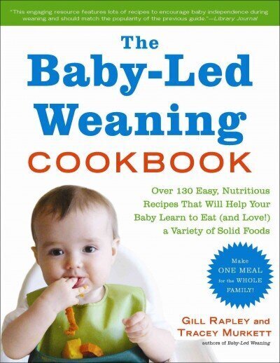 Baby-Led Weaning Cookbook: Delicious Recipes That Will Help Your Baby Learn To Eat Solid Foods--And That The Whole Family Will Enjoy цена и информация | Lastekasvatusraamatud | kaup24.ee