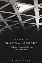 Shadow-Makers: A Cultural History Of Shadows In Architecture hind ja info | Kunstiraamatud | kaup24.ee