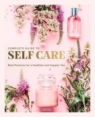 Complete Guide to Self Care : Best Practices for a Healthier and Happier You, The цена и информация | Энциклопедии, справочники | kaup24.ee