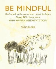 Be Mindful: Don'T Dwell on the Past or Worry About the Future, Simply be in the Present with Mindfulness Meditations цена и информация | Энциклопедии, справочники | kaup24.ee