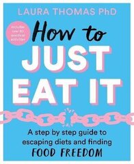 How to Just Eat It : A Step-by-Step Guide to Escaping Diets and Finding Food Freedom цена и информация | Книги о питании и здоровом образе жизни | kaup24.ee