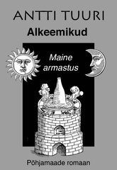 ALKEEMIKUD. MAINE ARMASTUS, ANTTI TUURI hind ja info | Ajalooraamatud | kaup24.ee