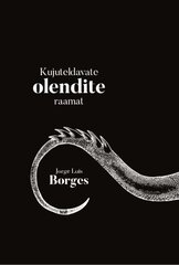 Kujuteldavate olendite raamat, Jorge Luis Borges hind ja info | Ajalooraamatud | kaup24.ee