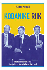 KODANIKE RIIK. REFORMIERAKOND LOOMISEST KUNI TÄNAPÄEVANI, KALLE MUULI цена и информация | Исторические книги | kaup24.ee