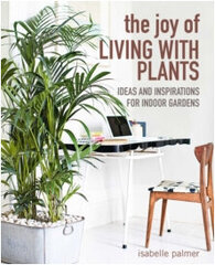 The Joy of Living with Plants : Ideas and Inspirations for Indoor Gardens hind ja info | Entsüklopeediad, teatmeteosed | kaup24.ee