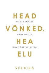 HEAD VÕNKED, HEA ELU. KUIDAS ENNAST ARMASTADES OMA VÄÄRTUST LEIDA, VEX KING цена и информация | Книги по социальным наукам | kaup24.ee