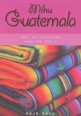 MINU GUATEMALA, KAJA KAHU hind ja info | Reisiraamatud, reisijuhid | kaup24.ee