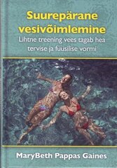 SUUREPÄRANE VESIVÕIMLEMINE, MARYBETH PAPPAS GAINES hind ja info | Tervislik eluviis ja toitumine | kaup24.ee