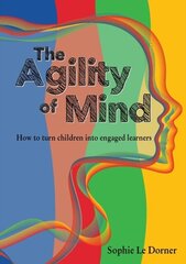 The Agility of Mind : How to turn children into engaged learners hind ja info | Entsüklopeediad, teatmeteosed | kaup24.ee